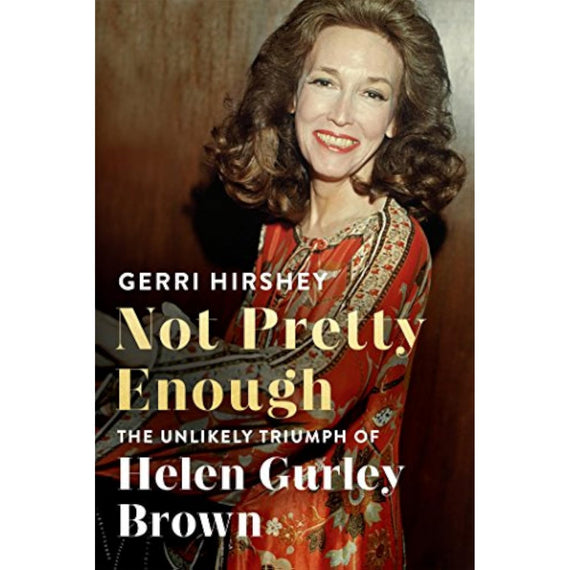 Not Pretty Enough: The Unlikely Triumph of Helen Gurley Brown - Very Good